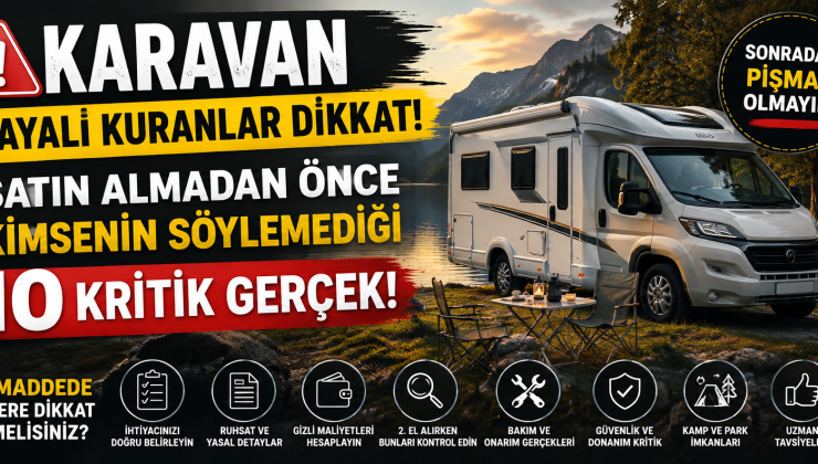 Karavan Almayı Düşünenler Dikkat! Satın Almadan Önce Kimsenin Söylemediği 10 Kritik Gerçek